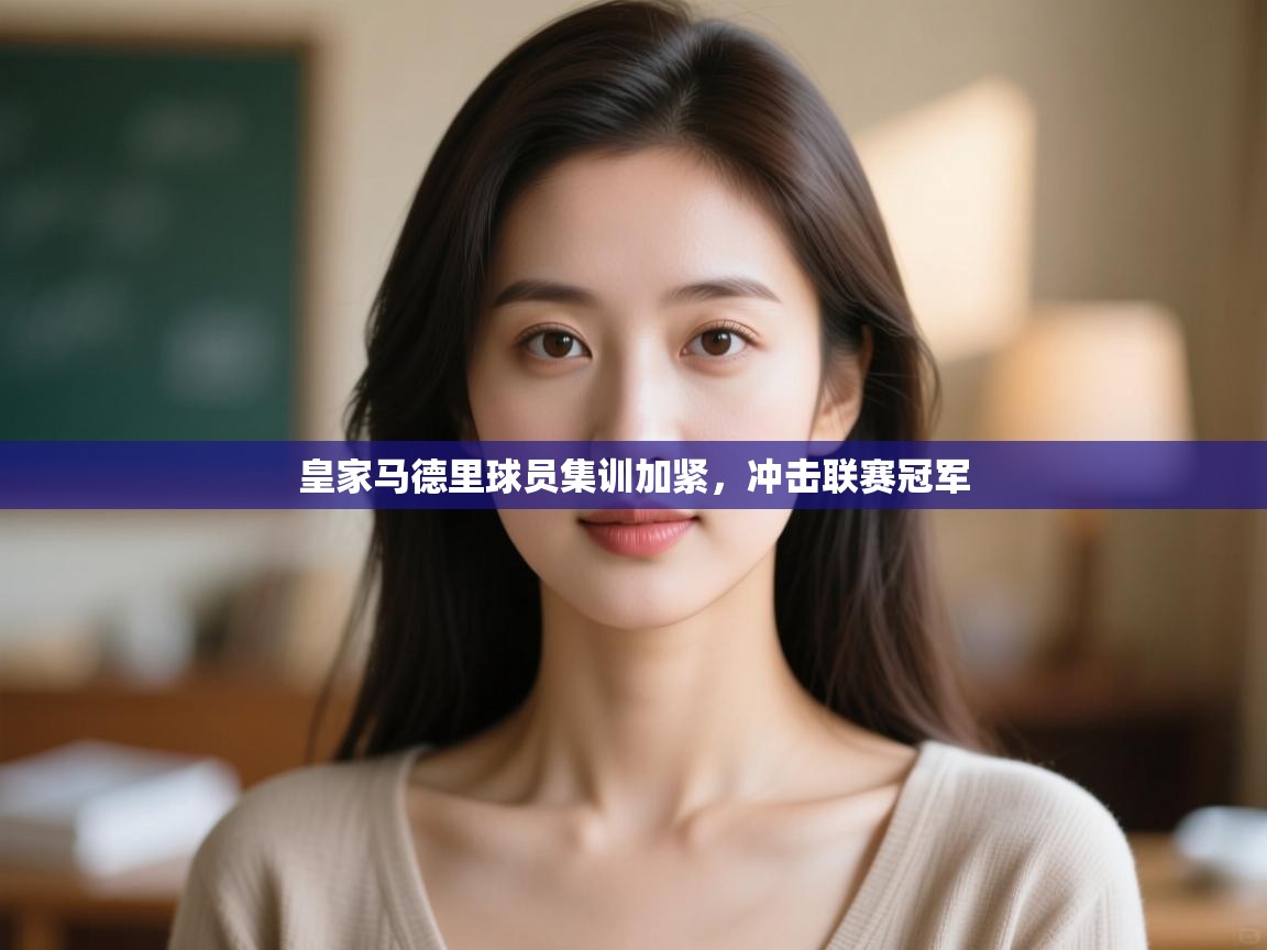 皇家马德里球员集训加紧，冲击联赛冠军