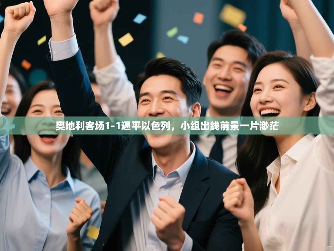 奥地利客场1-1逼平以色列，小组出线前景一片渺茫