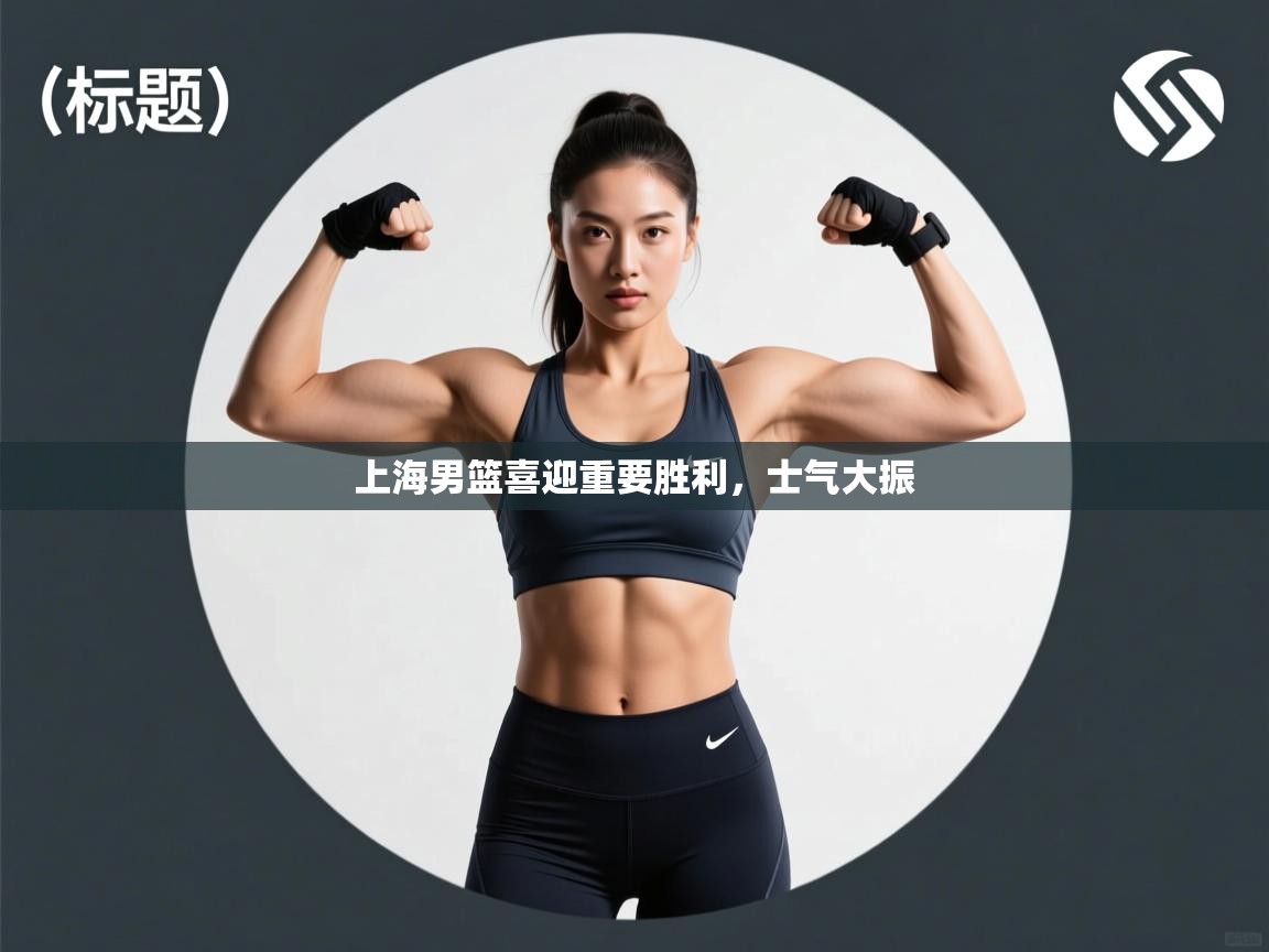 上海男篮喜迎重要胜利，士气大振