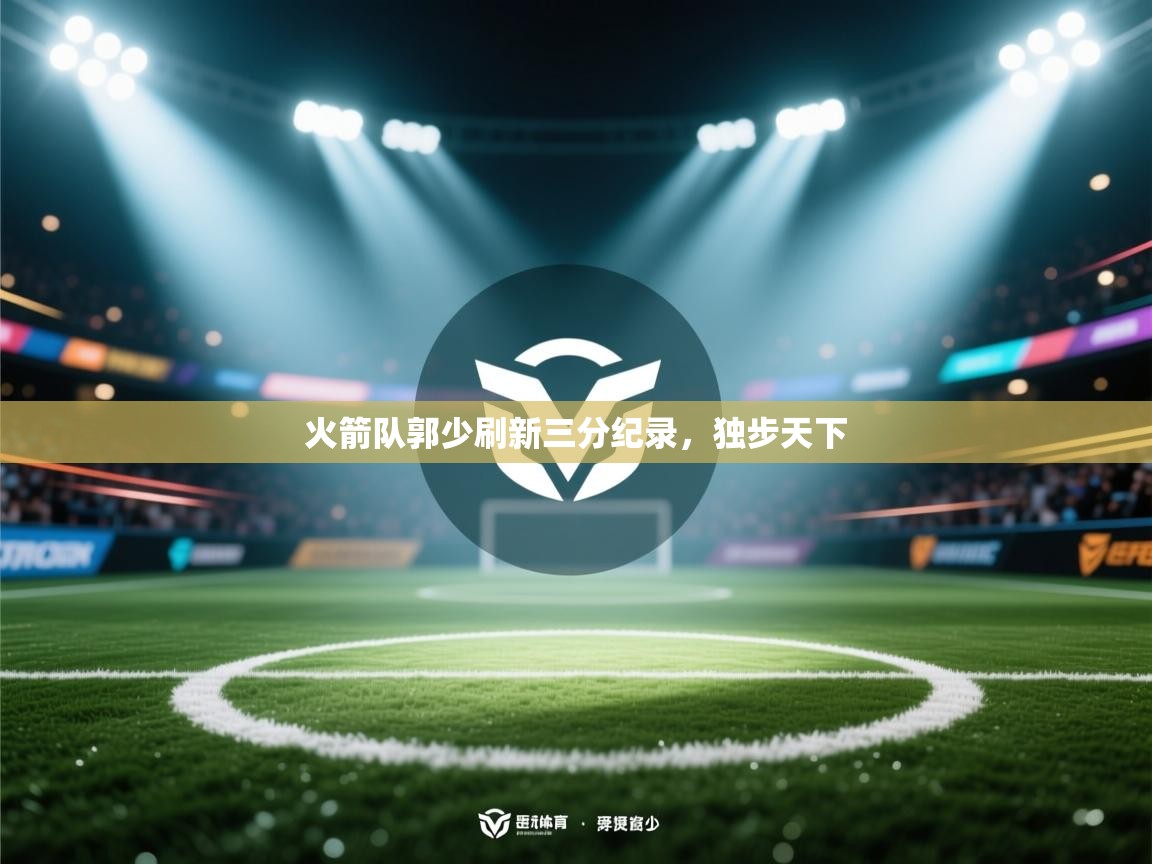 火箭队郭少刷新三分纪录，独步天下