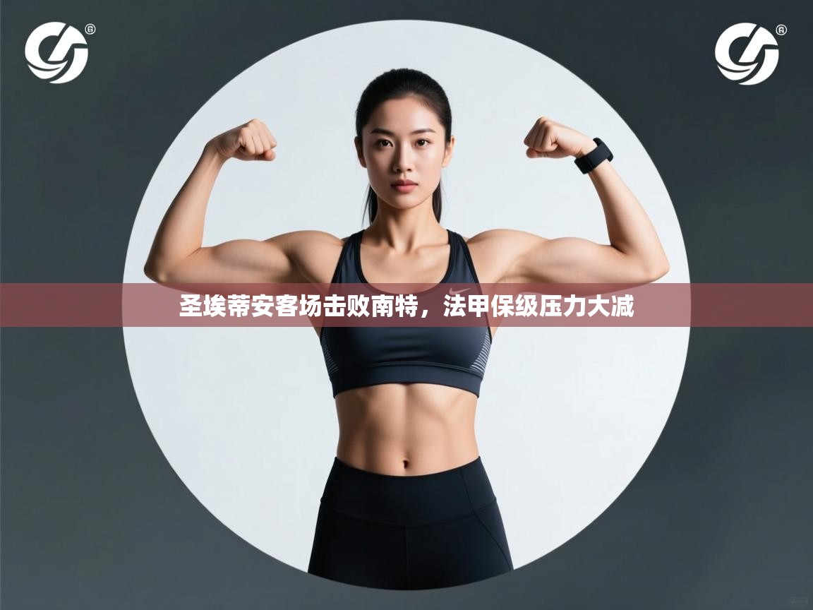 圣埃蒂安客场击败南特，法甲保级压力大减  第2张