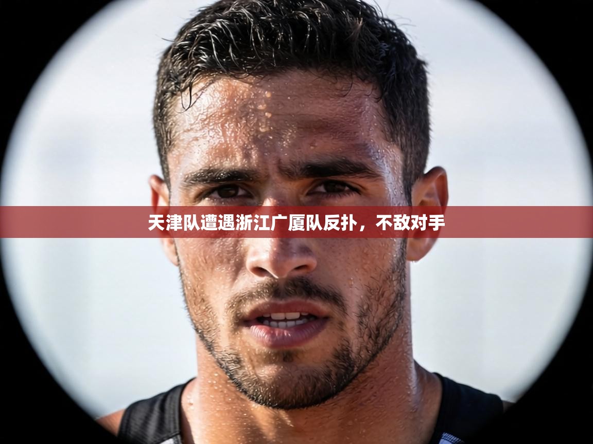 天津队遭遇浙江广厦队反扑，不敌对手